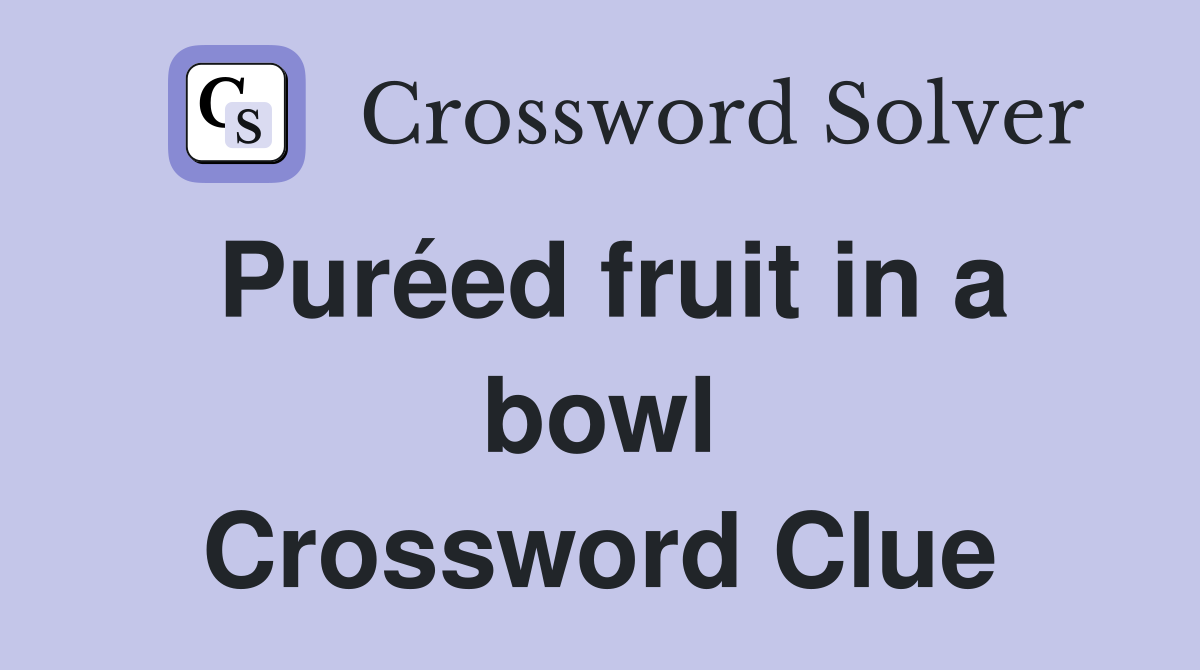Puréed fruit in a bowl Crossword Clue