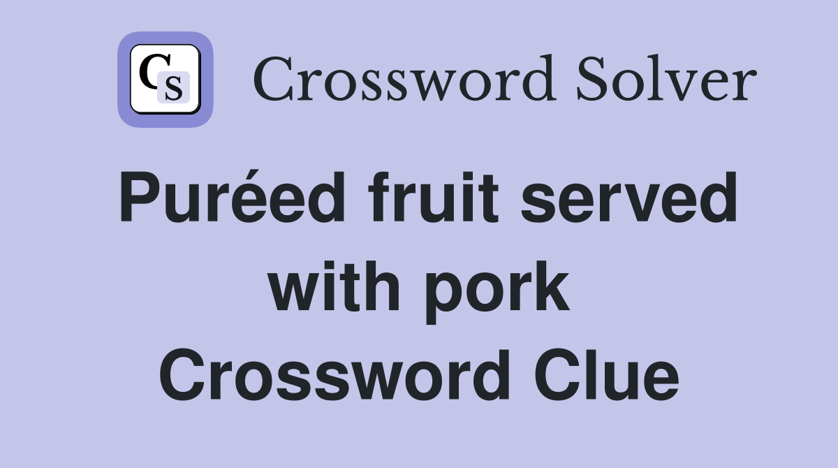 Puréed fruit served with pork Crossword Clue