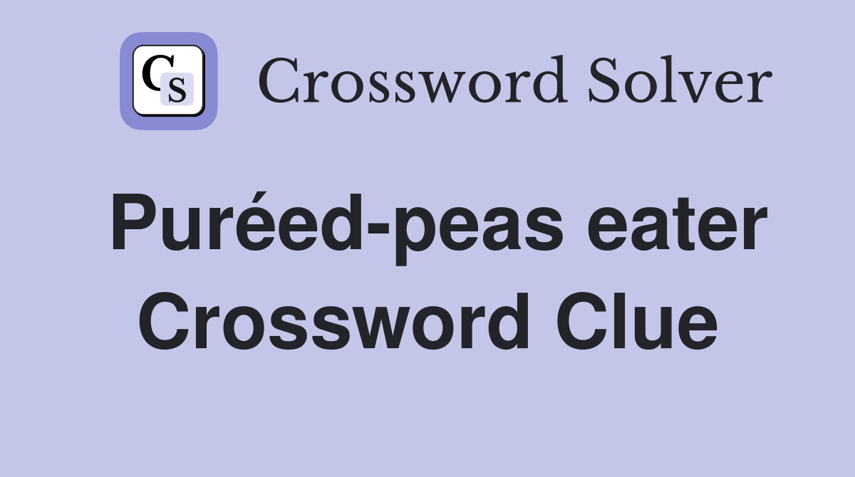 Puréed-peas eater Crossword Clue