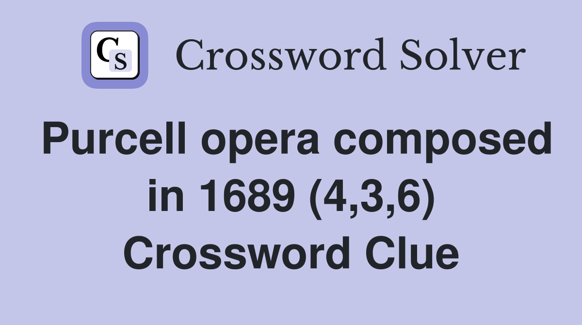 Purcell opera composed in 1689 (4,3,6) Crossword Clue