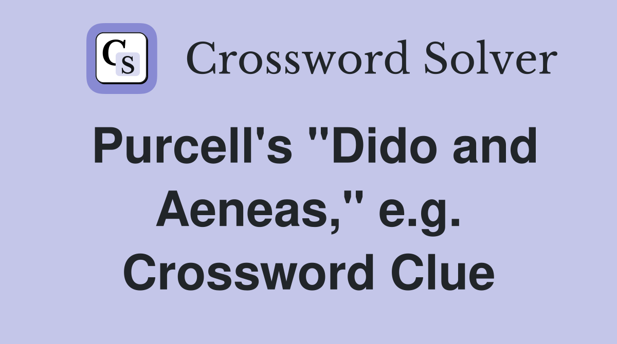 Purcell's "Dido and Aeneas," e.g. Crossword Clue