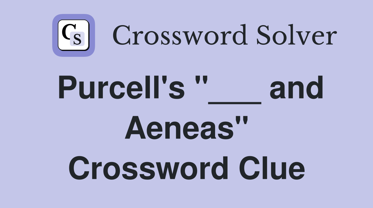 Purcell's "___ and Aeneas" Crossword Clue