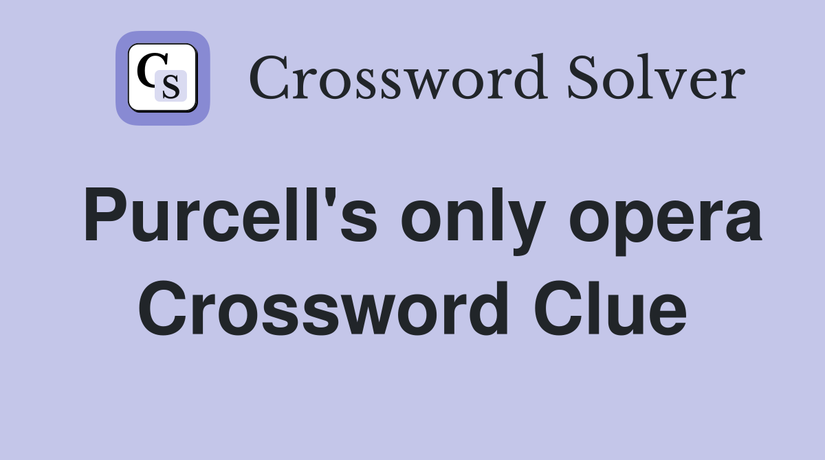 Purcell's only opera Crossword Clue
