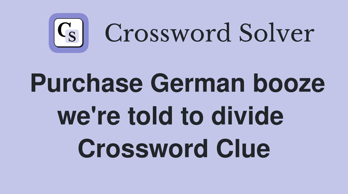 Purchase German booze we're told to divide  Crossword Clue