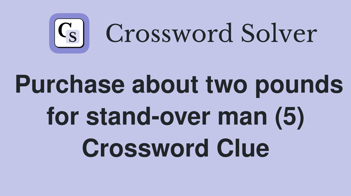 Purchase about two pounds for stand-over man (5) Crossword Clue