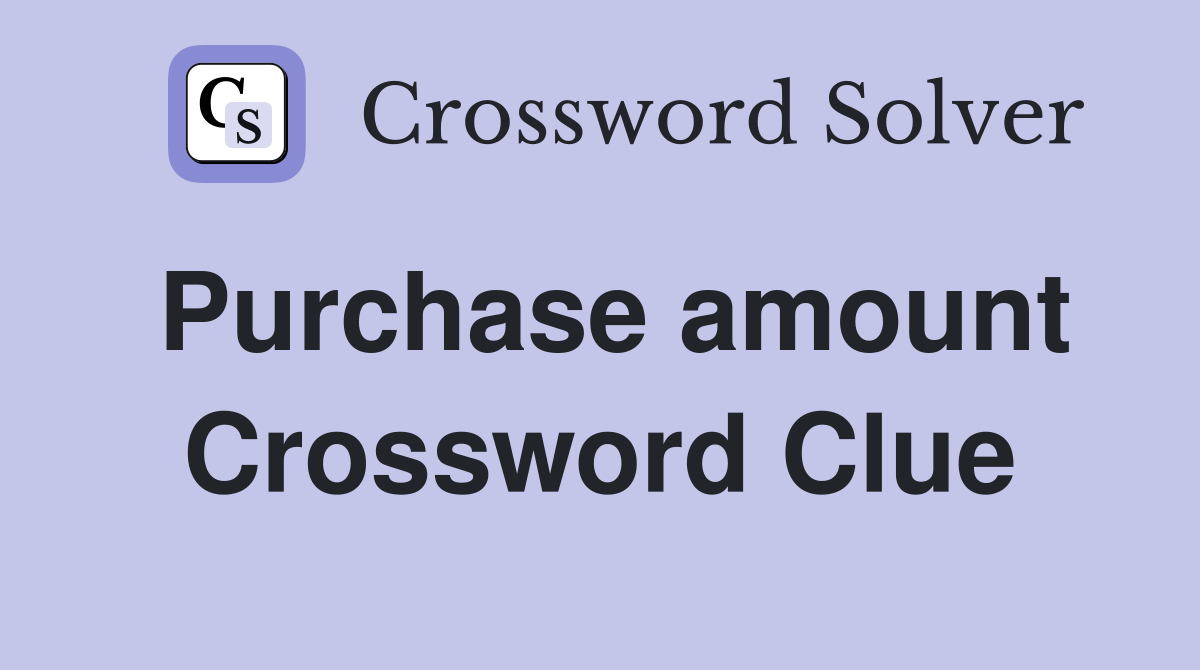 Purchase amount Crossword Clue