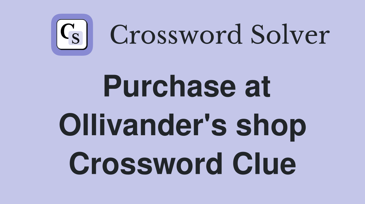 Purchase at Ollivander's shop Crossword Clue