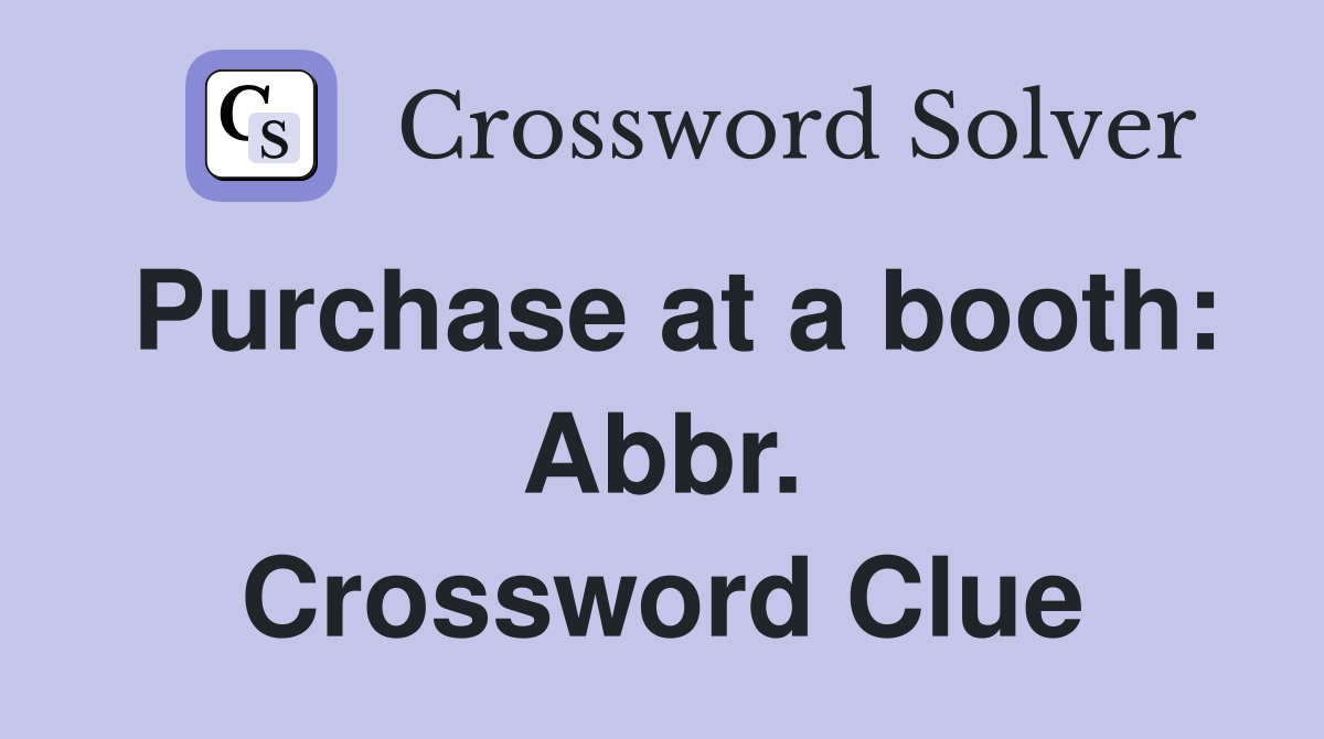 Purchase at a booth: Abbr. Crossword Clue