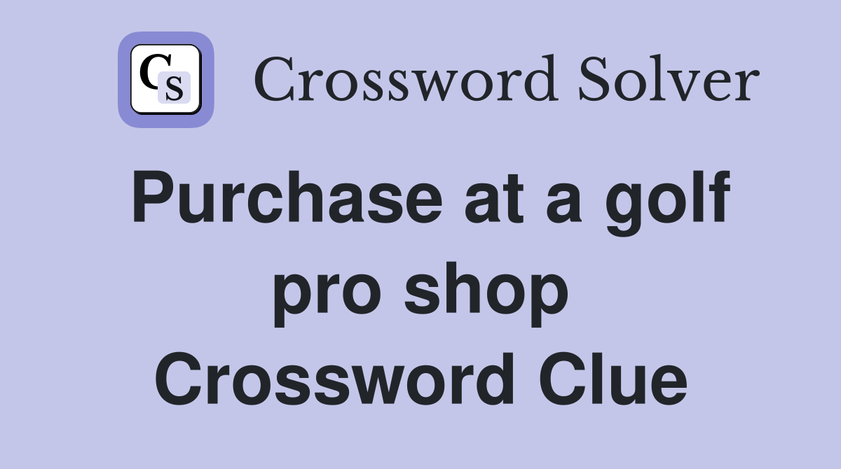 Purchase at a golf pro shop Crossword Clue