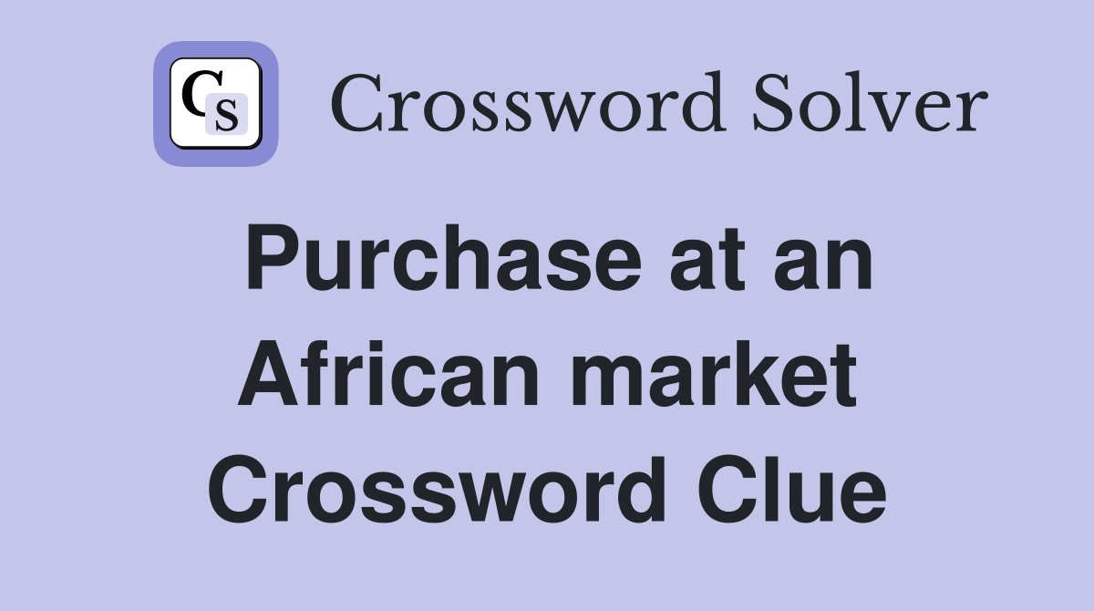 Purchase at an African market Crossword Clue