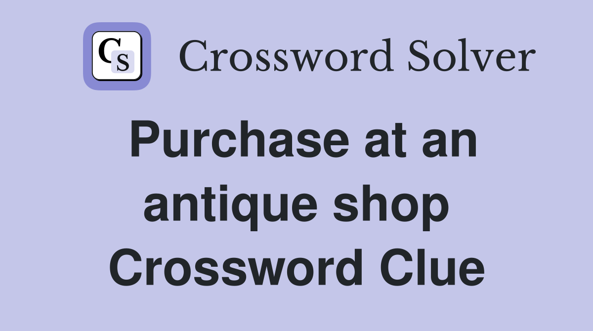 Purchase at an antique shop Crossword Clue
