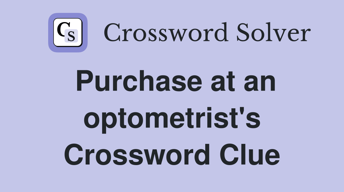 Purchase at an optometrist's Crossword Clue