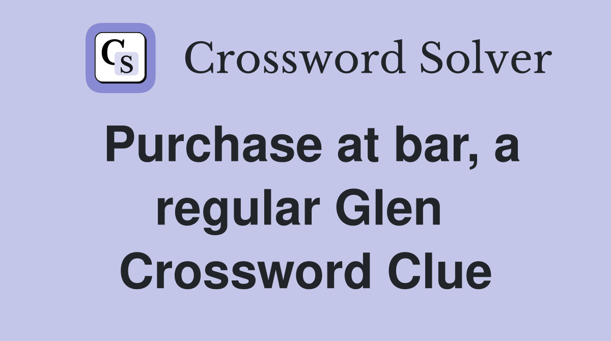 Purchase at bar, a regular Glen  Crossword Clue