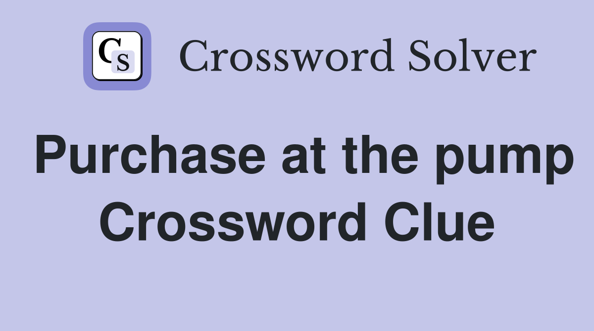 Purchase at the pump Crossword Clue