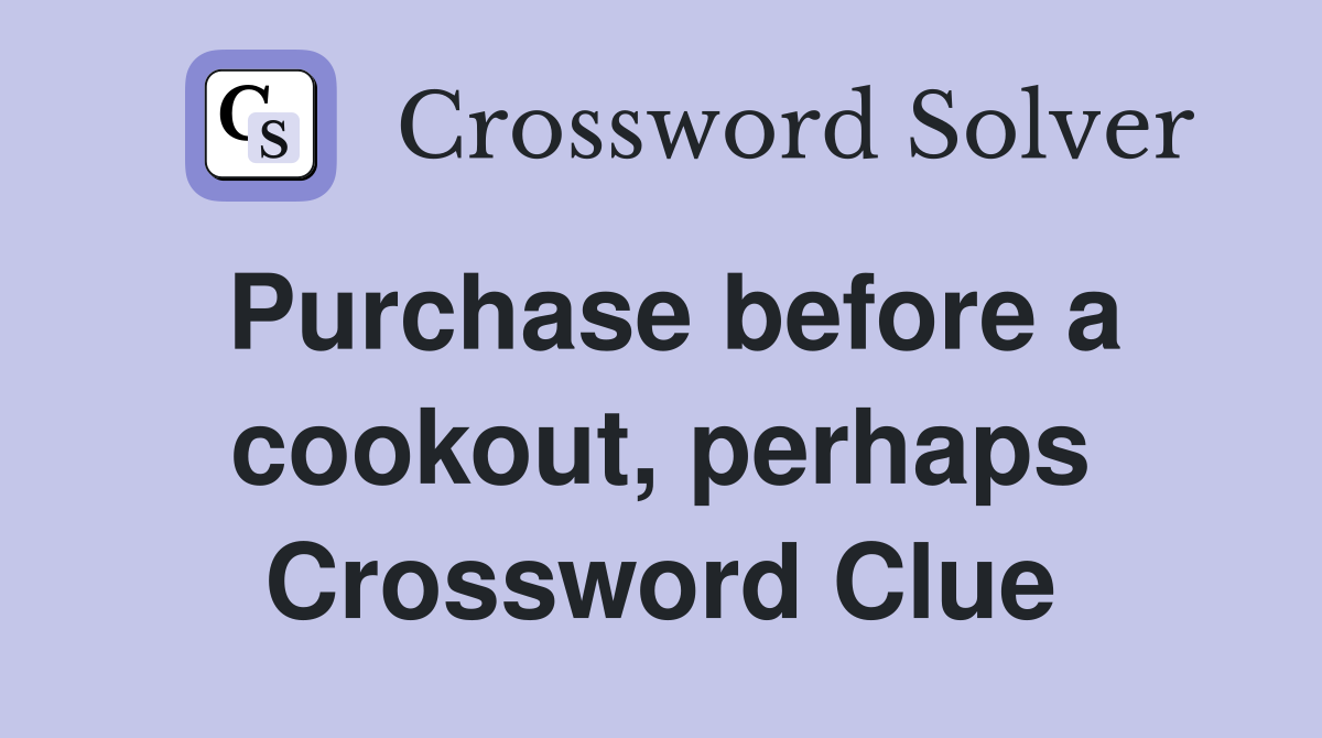 Purchase before a cookout, perhaps Crossword Clue