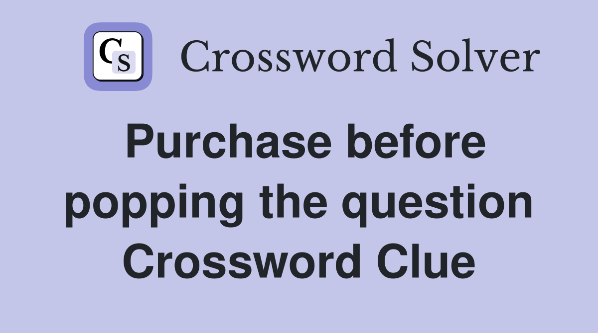 Purchase before popping the question Crossword Clue