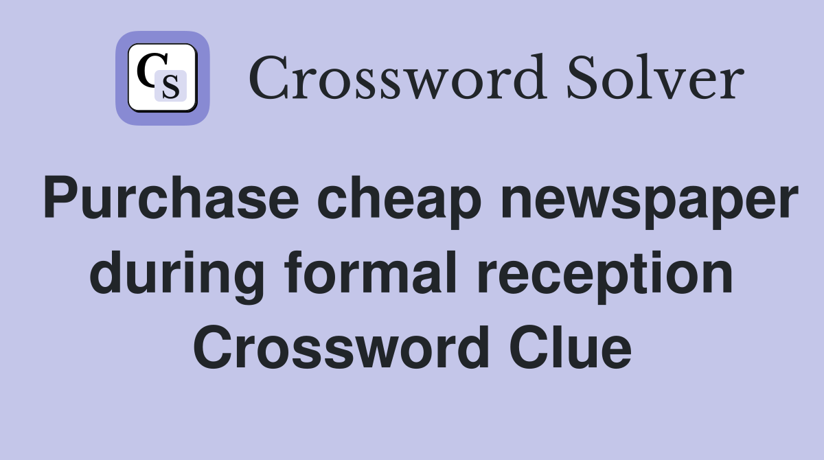 Purchase cheap newspaper during formal reception Crossword Clue