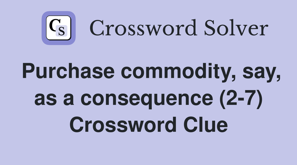 Purchase commodity, say, as a consequence (2-7) Crossword Clue