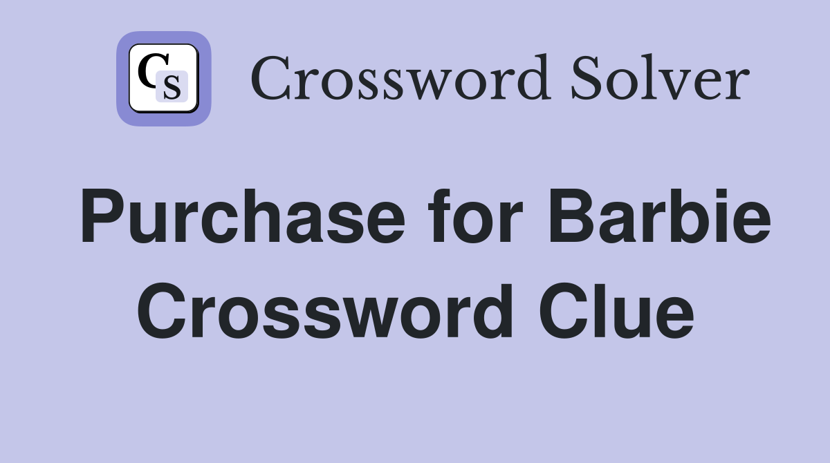 Purchase for Barbie Crossword Clue