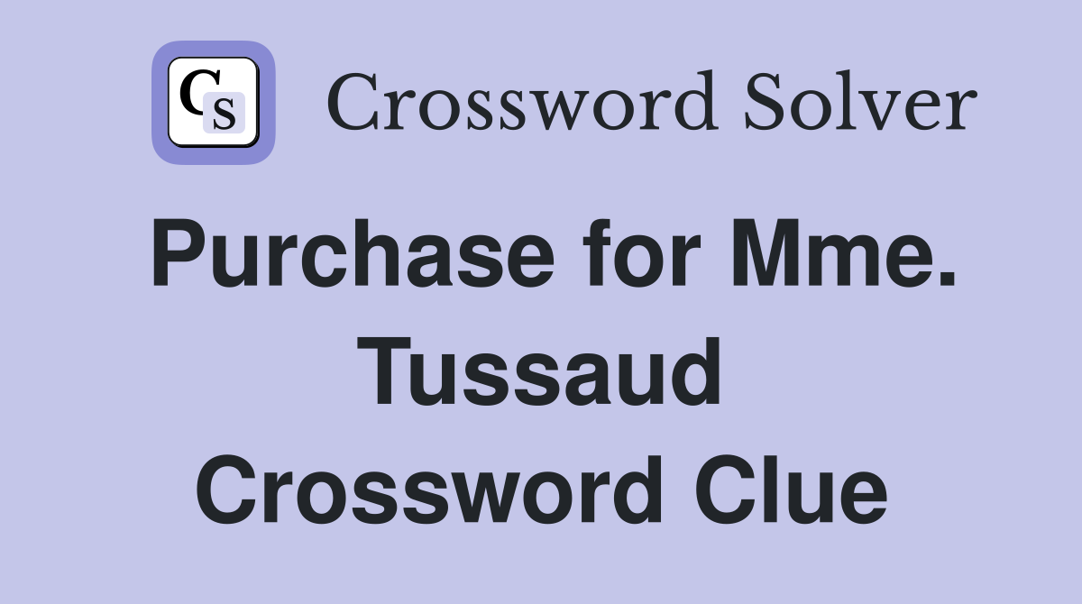 Purchase for Mme. Tussaud Crossword Clue