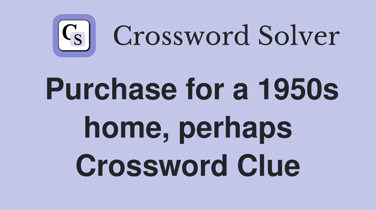 Purchase for a 1950s home, perhaps Crossword Clue