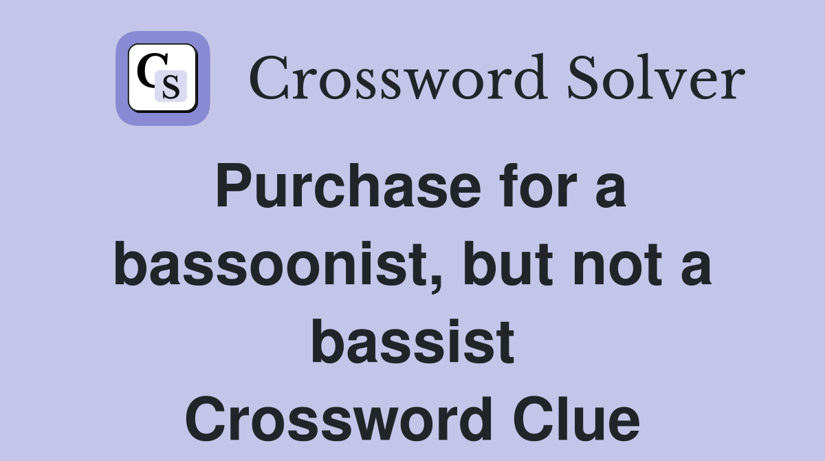 Purchase for a bassoonist, but not a bassist Crossword Clue