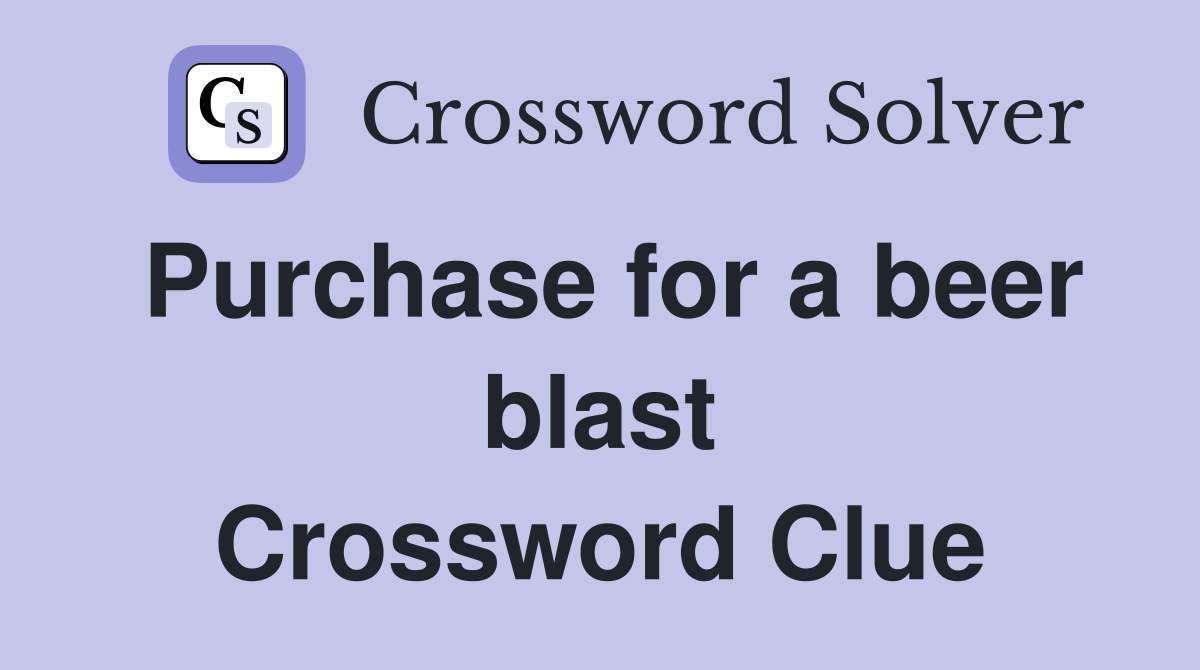 Purchase for a beer blast Crossword Clue
