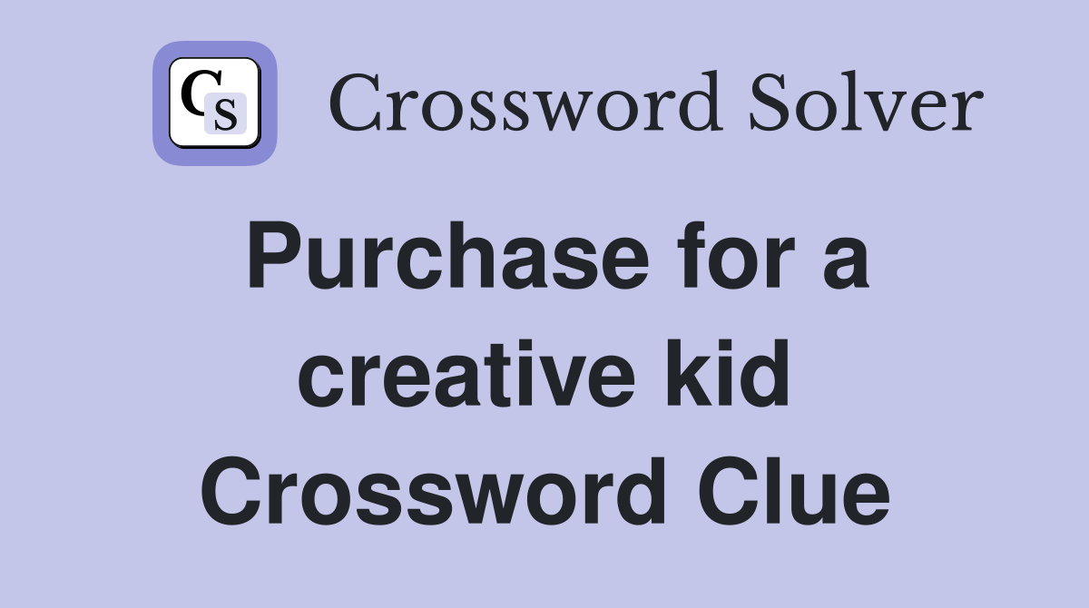 Purchase for a creative kid Crossword Clue