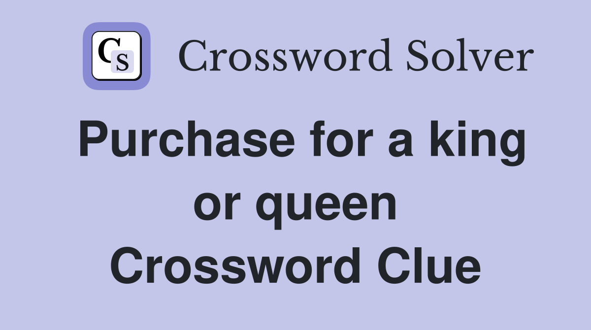 Purchase for a king or queen Crossword Clue