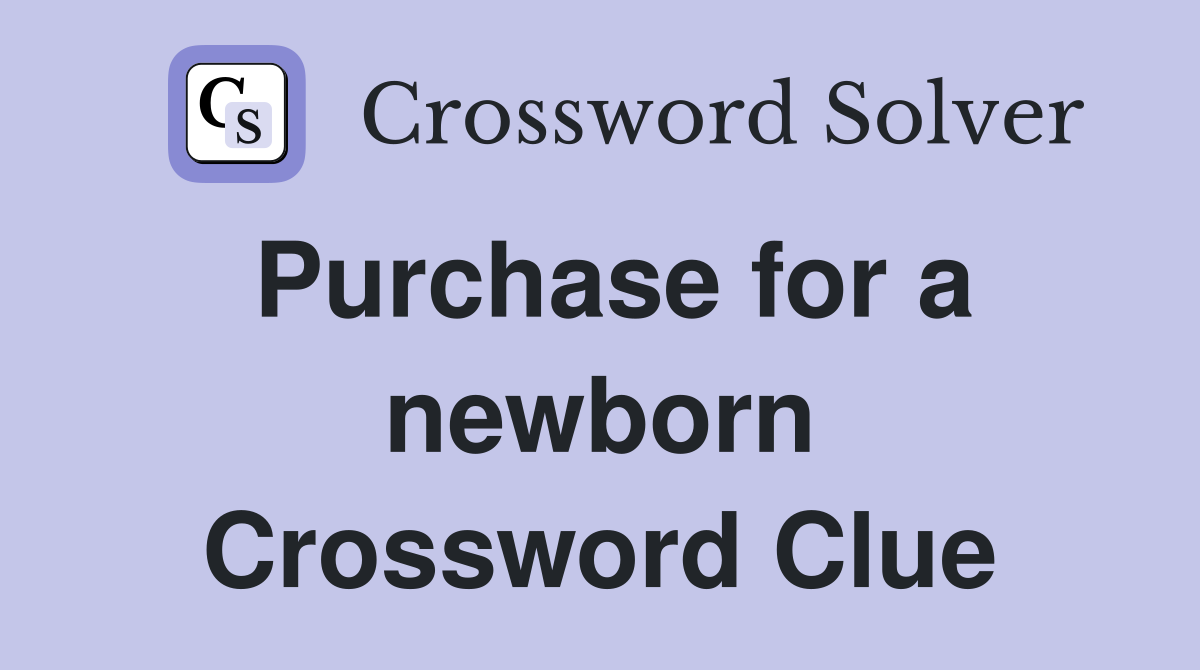 Purchase for a newborn Crossword Clue