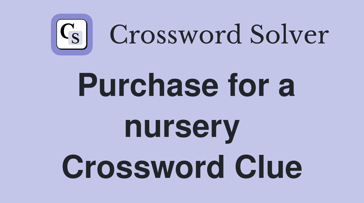 Purchase for a nursery Crossword Clue