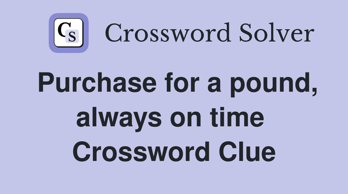 Purchase for a pound, always on time  Crossword Clue