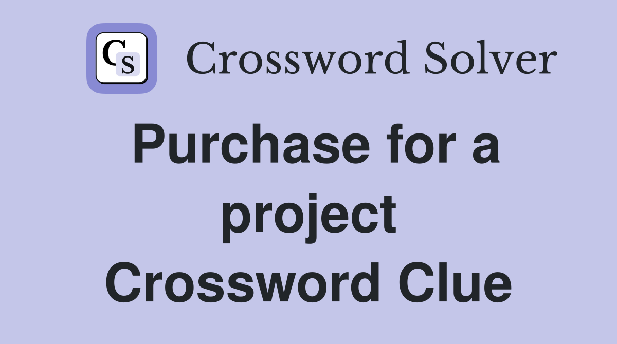 Purchase for a project Crossword Clue