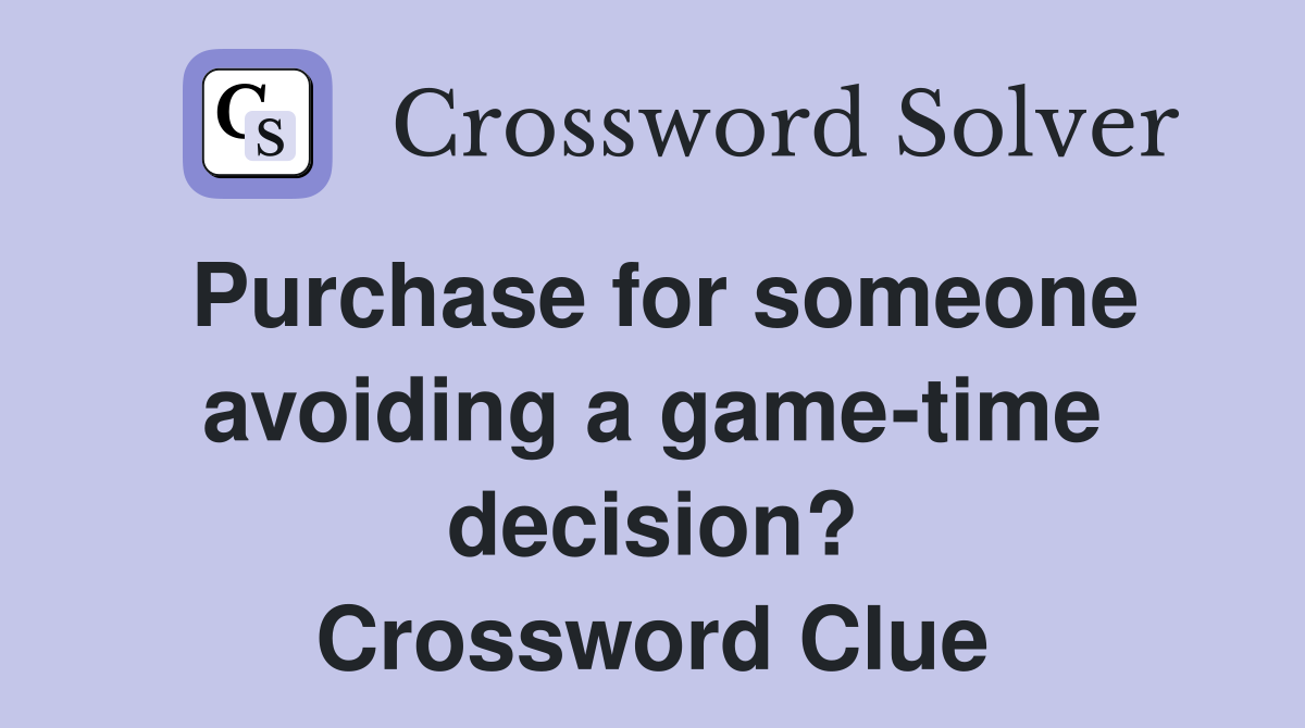 Purchase for someone avoiding a game-time decision? Crossword Clue