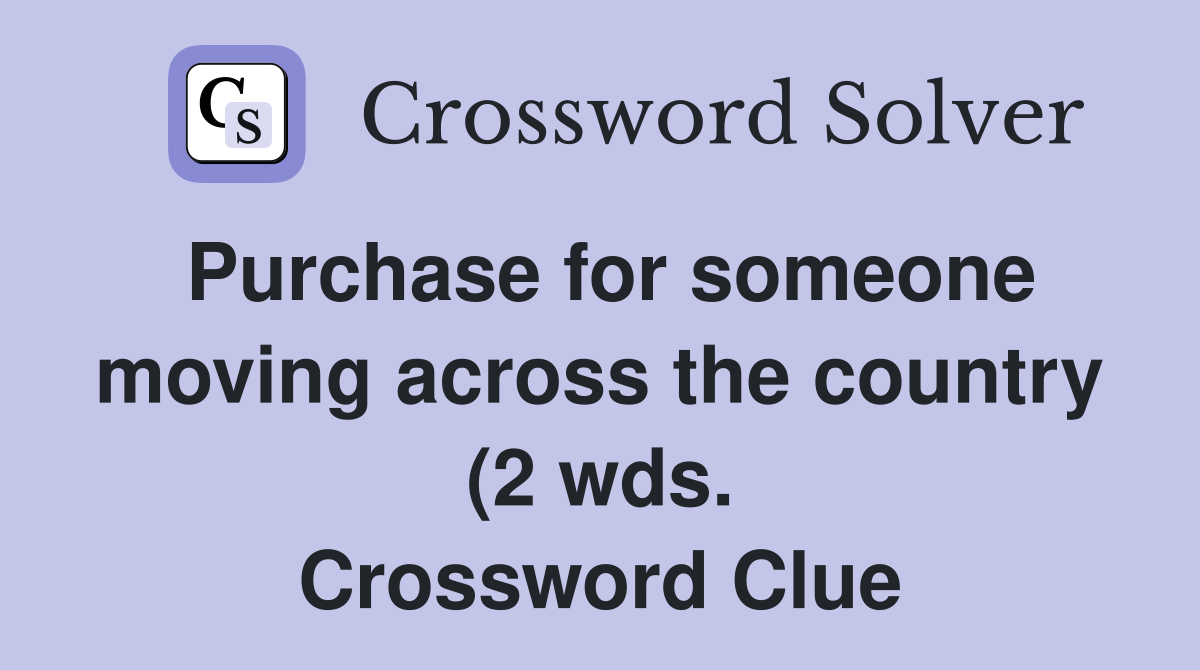 Purchase for someone moving across the country (2 wds ) Crossword Purchase for someone moving across the country (2 wds ) Crossword