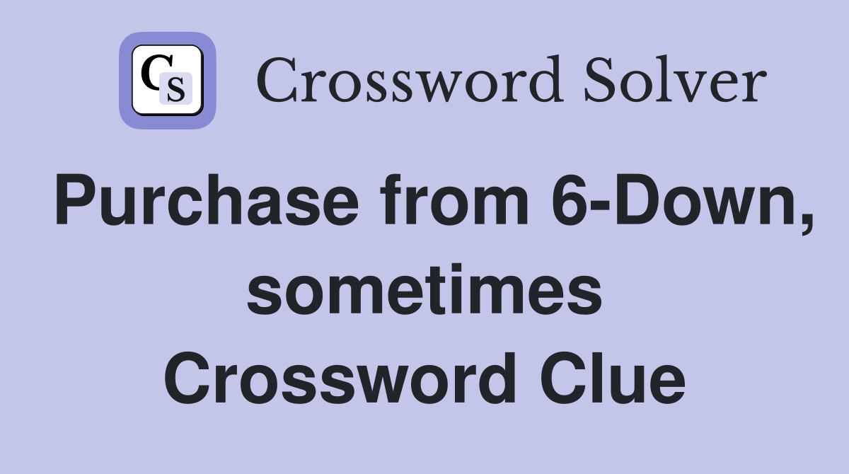 Purchase from 6-Down, sometimes Crossword Clue