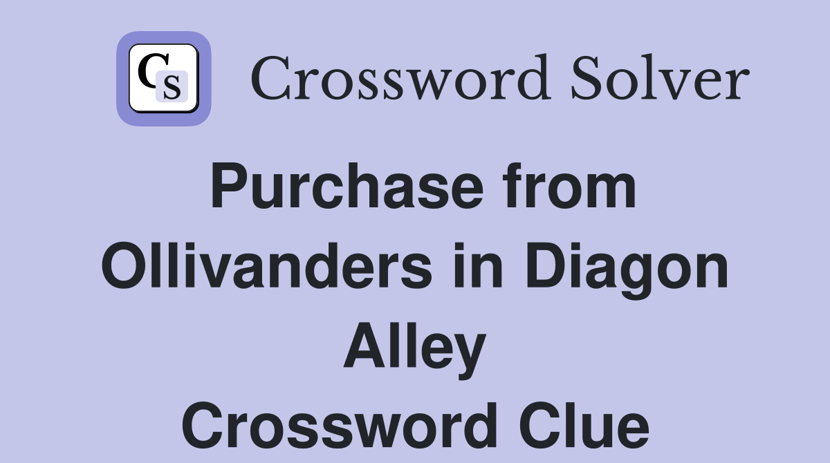 Purchase from Ollivanders in Diagon Alley Crossword Clue