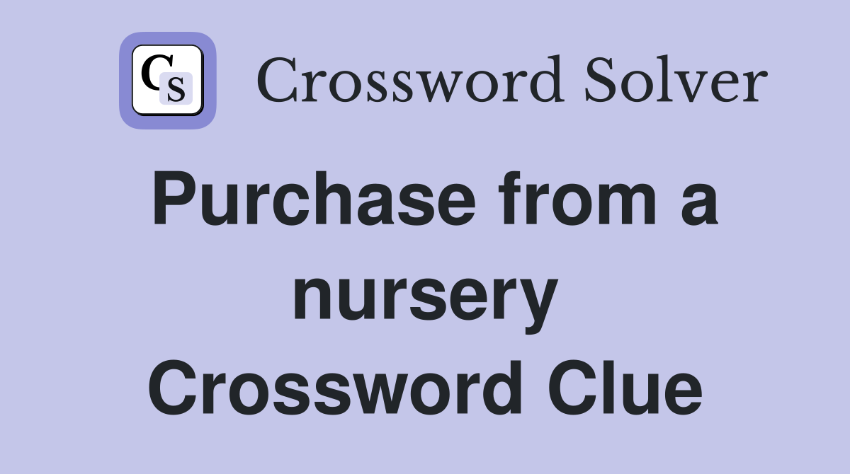 Purchase from a nursery Crossword Clue