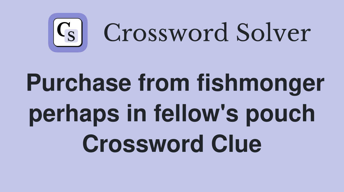 Purchase from fishmonger perhaps in fellow's pouch Crossword Clue