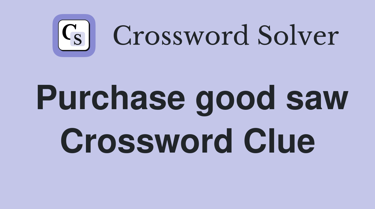 Purchase good saw Crossword Clue