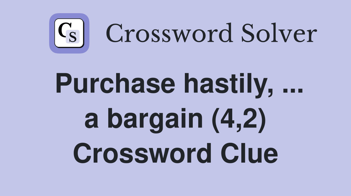 Purchase hastily, ... a bargain (4,2) Crossword Clue