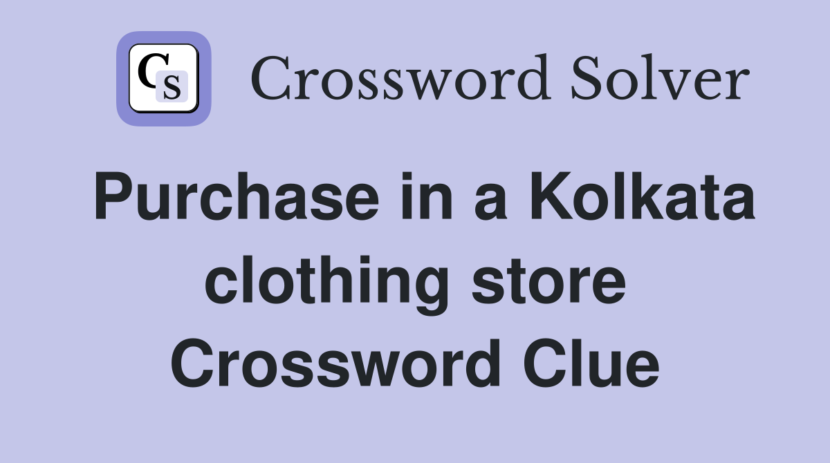 Purchase in a Kolkata clothing store Crossword Clue