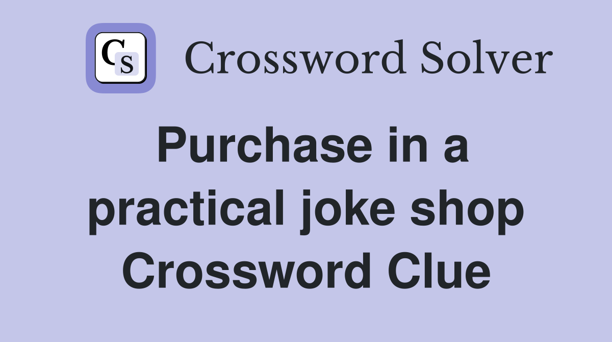 Purchase in a practical joke shop Crossword Clue