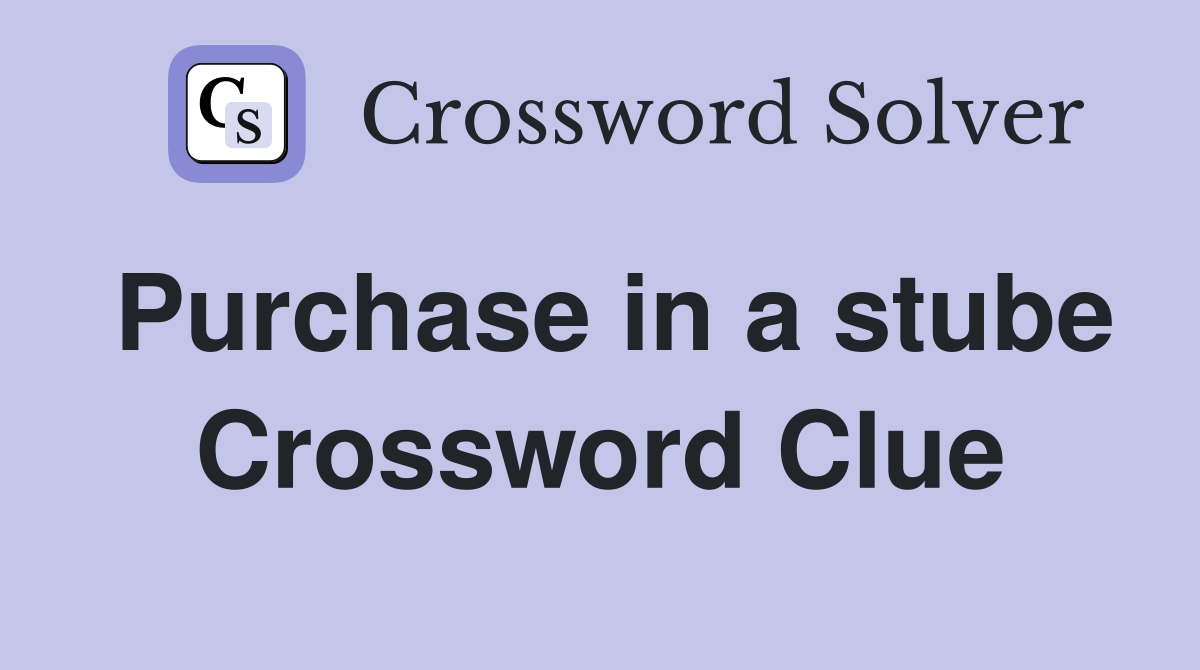 Purchase in a stube Crossword Clue