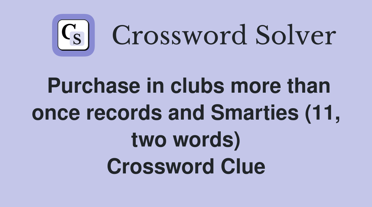 Purchase in clubs more than once records and Smarties (11, two words) Crossword Clue