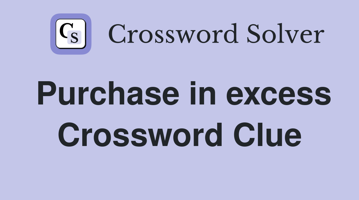 Purchase in excess Crossword Clue
