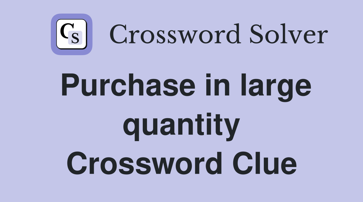 Purchase in large quantity Crossword Clue