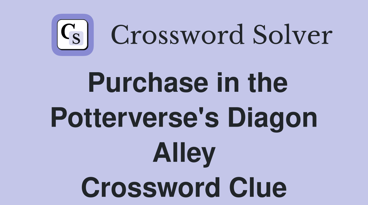 Purchase in the Potterverse's Diagon Alley Crossword Clue