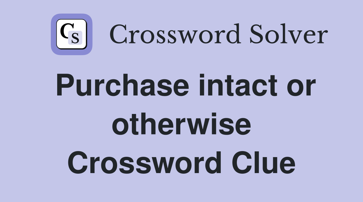 Purchase intact or otherwise Crossword Clue