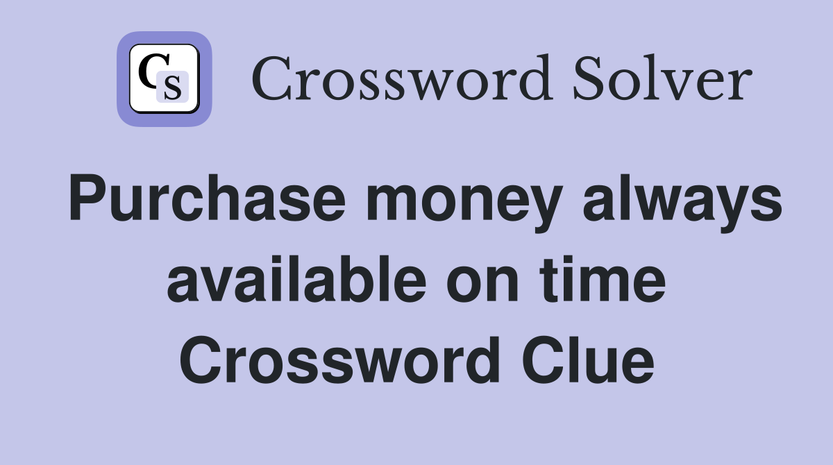 Purchase money always available on time Crossword Clue